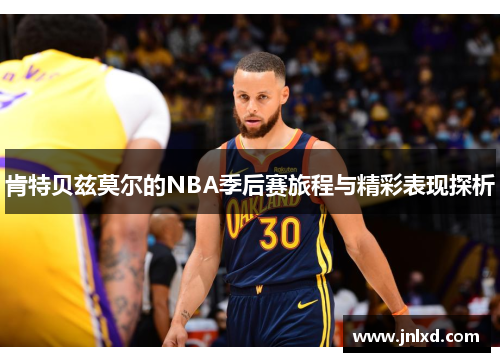肯特贝兹莫尔的NBA季后赛旅程与精彩表现探析