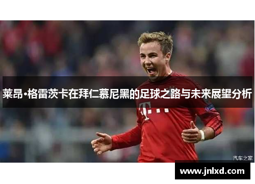 莱昂·格雷茨卡在拜仁慕尼黑的足球之路与未来展望分析