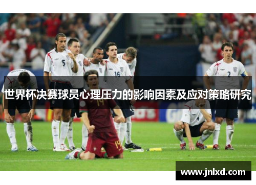 世界杯决赛球员心理压力的影响因素及应对策略研究