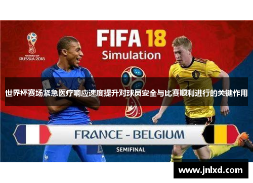 世界杯赛场紧急医疗响应速度提升对球员安全与比赛顺利进行的关键作用