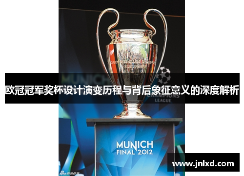 欧冠冠军奖杯设计演变历程与背后象征意义的深度解析