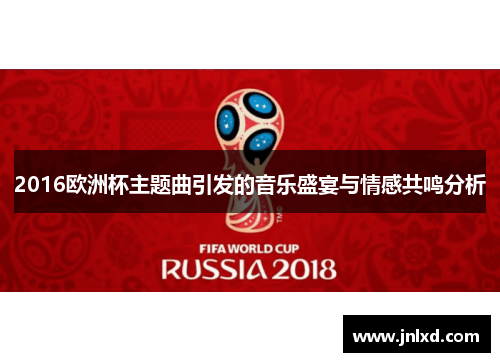2016欧洲杯主题曲引发的音乐盛宴与情感共鸣分析