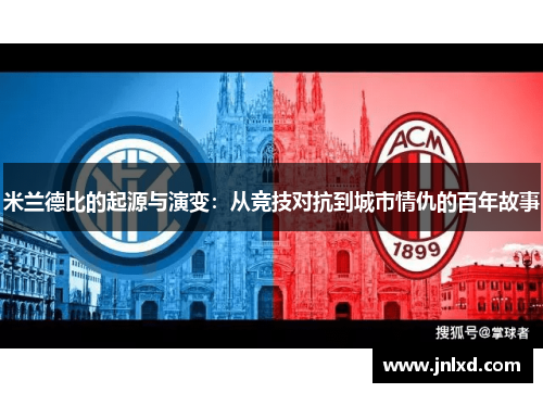 米兰德比的起源与演变：从竞技对抗到城市情仇的百年故事