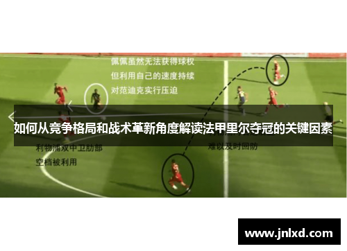 如何从竞争格局和战术革新角度解读法甲里尔夺冠的关键因素 如何从竞争格局和战术革新角度解读法甲里尔夺冠的关键因素