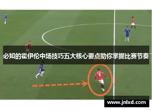 必知的霍伊伦中场技巧五大核心要点助你掌握比赛节奏