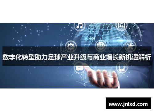 数字化转型助力足球产业升级与商业增长新机遇解析