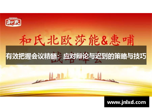 有效把握会议精髓：应对辩论与迟到的策略与技巧